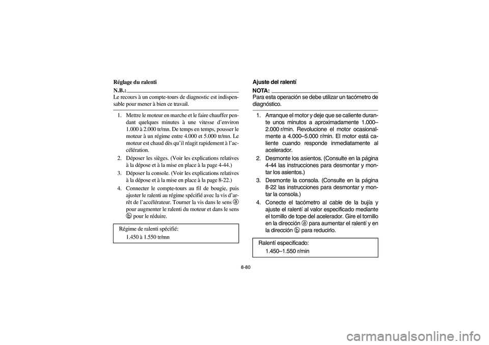 YAMAHA RHINO 660 2005 Notices Demploi (in French) 8-80
FVU00810
Réglage du ralentiN.B.:_ Le recours à un compte-tours de diagnostic est indispen-
sable pour mener à bien ce travail. _1. Mettre le moteur en marche et le faire chauffer pen-
dant que YAMAHA RHINO 660 2005 Notices Demploi (in French) 8-80
FVU00810
Réglage du ralentiN.B.:_ Le recours à un compte-tours de diagnostic est indispen-
sable pour mener à bien ce travail. _1. Mettre le moteur en marche et le faire chauffer pen-
dant que