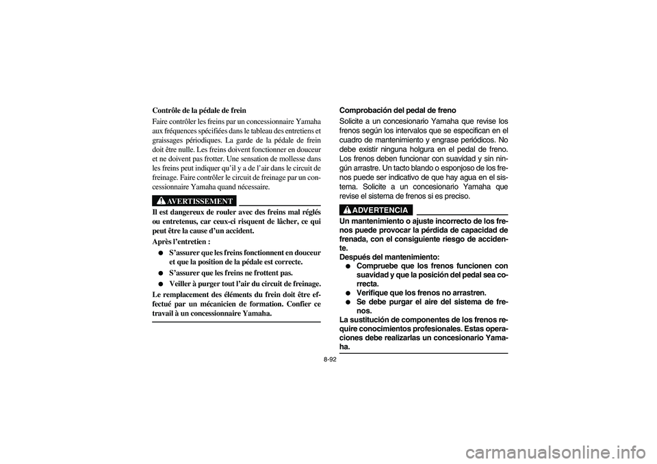 YAMAHA RHINO 660 2005 Notices Demploi (in French) 8-92
FVU01480
Contrôle de la pédale de frein
Faire contrôler les freins par un concessionnaire Yamaha
aux fréquences spécifiées dans le tableau des entretiens et
graissages périodiques. La gard YAMAHA RHINO 660 2005 Notices Demploi (in French) 8-92
FVU01480
Contrôle de la pédale de frein
Faire contrôler les freins par un concessionnaire Yamaha
aux fréquences spécifiées dans le tableau des entretiens et
graissages périodiques. La gard