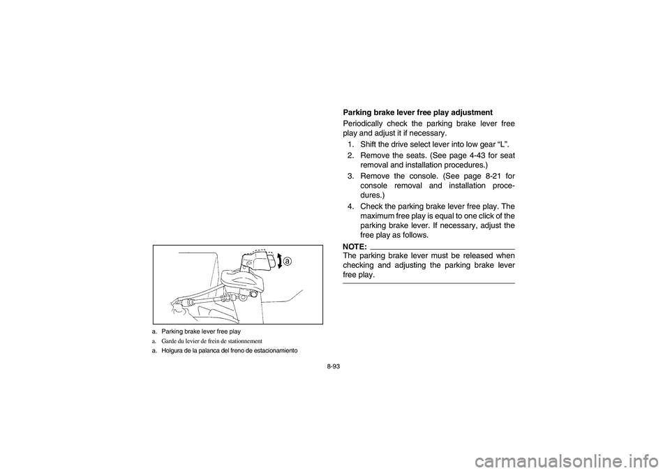 YAMAHA RHINO 660 2005 Notices Demploi (in French) 8-93 a. Parking brake lever free play
a. Garde du levier de frein de stationnement
a. Holgura de la palanca del freno de estacionamiento
EVU00870
Parking brake lever free play adjustment
Periodically YAMAHA RHINO 660 2005 Notices Demploi (in French) 8-93 a. Parking brake lever free play
a. Garde du levier de frein de stationnement
a. Holgura de la palanca del freno de estacionamiento
EVU00870
Parking brake lever free play adjustment
Periodically