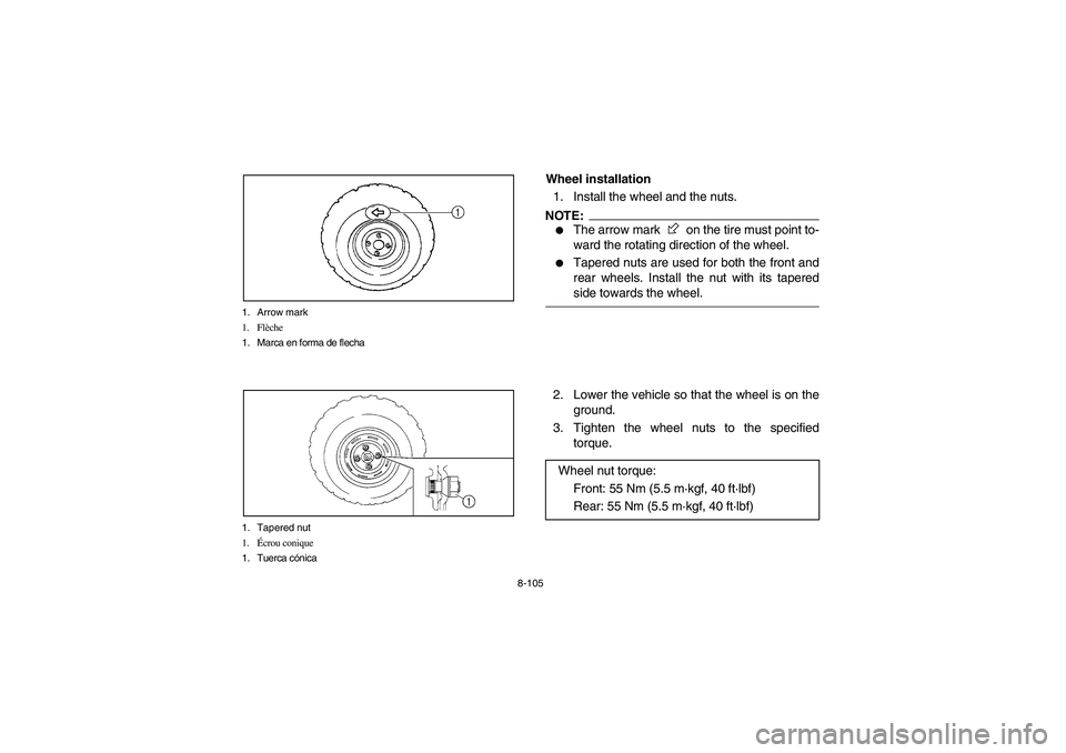 YAMAHA RHINO 660 2005  Notices Demploi (in French) 8-105 1. Arrow mark
1. Flèche
1. Marca en forma de flecha
1. Tapered nut
1.Écrou conique
1. Tuerca cónica
EVU00940
Wheel installation
1. Install the wheel and the nuts.NOTE:_ 
The arrow mark   on 