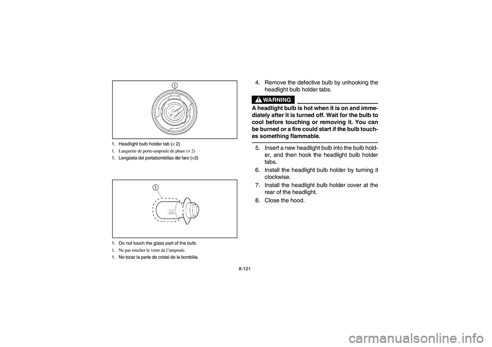 YAMAHA RHINO 660 2005 Notices Demploi (in French) 8-121 1. Headlight bulb holder tab (× 2)
1. Languette de porte-ampoule de phare (× 2)
1. Lengüeta del portabombillas del faro (×2)
1. Do not touch the glass part of the bulb.
1. Ne pas toucher le YAMAHA RHINO 660 2005 Notices Demploi (in French) 8-121 1. Headlight bulb holder tab (× 2)
1. Languette de porte-ampoule de phare (× 2)
1. Lengüeta del portabombillas del faro (×2)
1. Do not touch the glass part of the bulb.
1. Ne pas toucher le