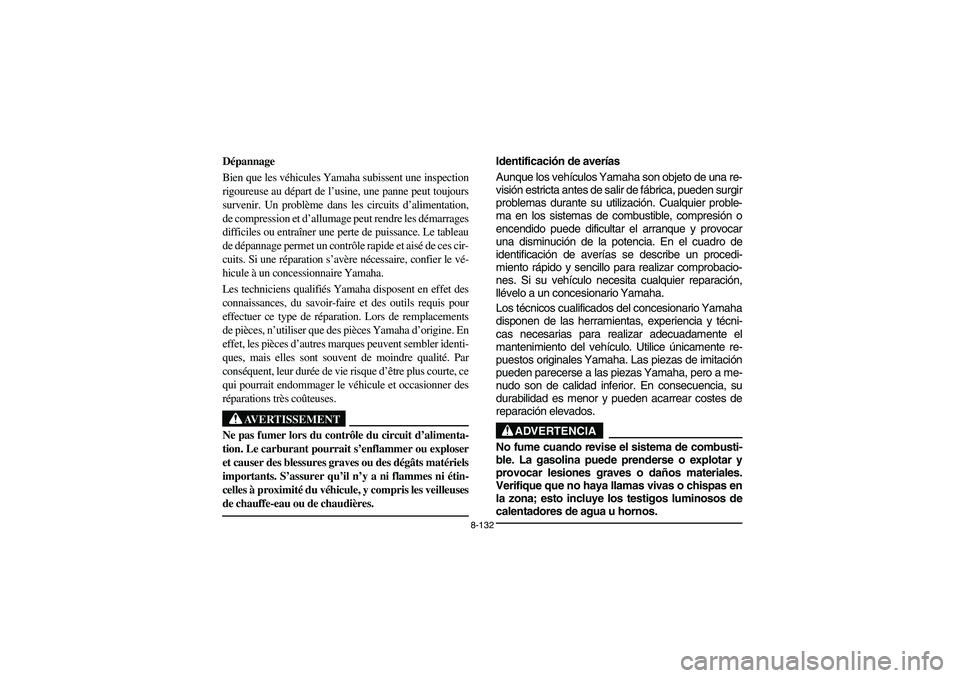 YAMAHA RHINO 660 2005 Notices Demploi (in French) 8-132
FVU01530
Dépannage
Bien que les véhicules Yamaha subissent une inspection
rigoureuse au départ de l’usine, une panne peut toujours
survenir. Un problème dans les circuits d’alimentation, YAMAHA RHINO 660 2005 Notices Demploi (in French) 8-132
FVU01530
Dépannage
Bien que les véhicules Yamaha subissent une inspection
rigoureuse au départ de l’usine, une panne peut toujours
survenir. Un problème dans les circuits d’alimentation,