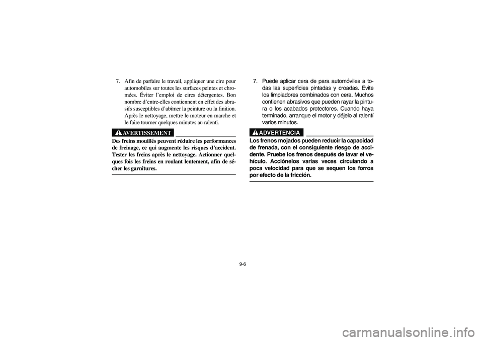 YAMAHA RHINO 660 2005 Notices Demploi (in French) 9-6
7. Afin de parfaire le travail, appliquer une cire pour
automobiles sur toutes les surfaces peintes et chro-
mées. Éviter l’emploi de cires détergentes. Bon
nombre d’entre-elles contiennent YAMAHA RHINO 660 2005 Notices Demploi (in French) 9-6
7. Afin de parfaire le travail, appliquer une cire pour
automobiles sur toutes les surfaces peintes et chro-
mées. Éviter l’emploi de cires détergentes. Bon
nombre d’entre-elles contiennent
