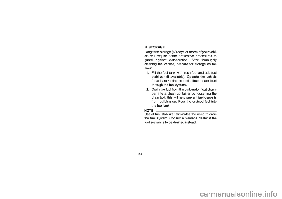 YAMAHA RHINO 660 2005 Notices Demploi (in French) 9-7
EVU01560
B. STORAGE
Long term storage (60 days or more) of your vehi-
cle will require some preventive procedures to
guard against deterioration. After thoroughly
cleaning the vehicle, prepare for YAMAHA RHINO 660 2005 Notices Demploi (in French) 9-7
EVU01560
B. STORAGE
Long term storage (60 days or more) of your vehi-
cle will require some preventive procedures to
guard against deterioration. After thoroughly
cleaning the vehicle, prepare for