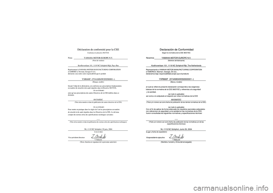 YAMAHA RHINO 660 2005 Notices Demploi (in French) FVU01240
(le cas écheant)
(le cas écheant)
Déclaration de conformité pour la CEE
Conforme à la directive 98/37/CE
YAMAHA MOTOR EUROPE N.V.
(Nom du vendeur)
Koolhovenlaan 101, 1119 NC Schiphol-R YAMAHA RHINO 660 2005 Notices Demploi (in French) FVU01240
(le cas écheant)
(le cas écheant)
Déclaration de conformité pour la CEE
Conforme à la directive 98/37/CE
YAMAHA MOTOR EUROPE N.V.
(Nom du vendeur)
Koolhovenlaan 101, 1119 NC Schiphol-R