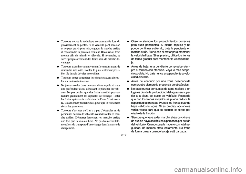 YAMAHA RHINO 660 2005  Manuale de Empleo (in Spanish) 2-10 
Toujours suivre la technique recommandée lors du
gravissement de pentes. Si le véhicule perd son élan
et ne peut gravir plus loin, engager la marche arrière
et redescendre la pente en recul