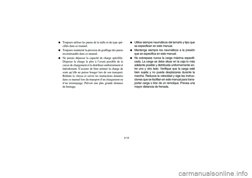 YAMAHA RHINO 660 2005  Notices Demploi (in French) 2-12 
Toujours utiliser les pneus de la taille et du type spé-
cifiés dans ce manuel. 

Toujours maintenir la pression de gonflage des pneus
recommandée dans ce manuel. 

Ne jamais dépasser la 