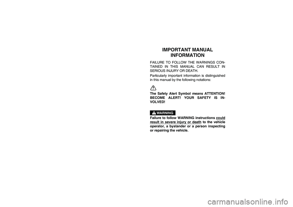 YAMAHA RHINO 660 2005 Notices Demploi (in French) EVU00020
2-IMPORTANT MANUAL
INFORMATION
FAILURE TO FOLLOW THE WARNINGS CON-
TAINED IN THIS MANUAL CAN RESULT IN
SERIOUS INJURY OR DEATH.
Particularly important information is distinguished
in this ma YAMAHA RHINO 660 2005 Notices Demploi (in French) EVU00020
2-IMPORTANT MANUAL
INFORMATION
FAILURE TO FOLLOW THE WARNINGS CON-
TAINED IN THIS MANUAL CAN RESULT IN
SERIOUS INJURY OR DEATH.
Particularly important information is distinguished
in this ma