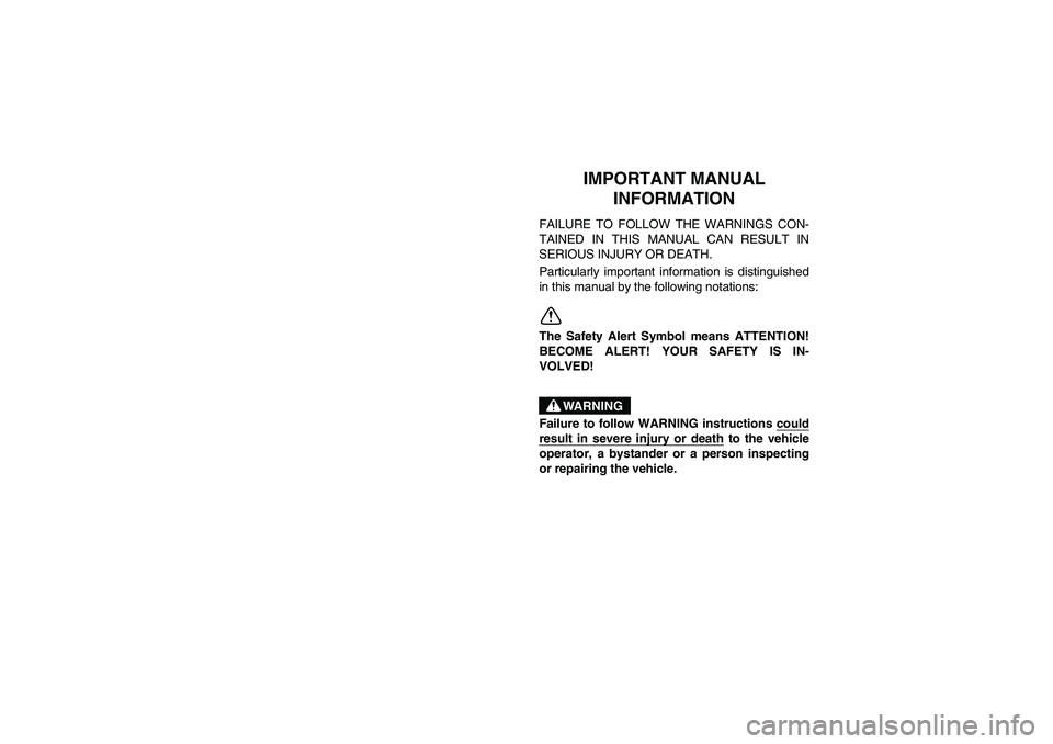 YAMAHA RHINO 660 2005  Owners Manual EVU00020
2-IMPORTANT MANUAL 
INFORMATION
FAILURE TO FOLLOW THE WARNINGS CON-
TAINED IN THIS MANUAL CAN RESULT IN
SERIOUS INJURY OR DEATH.
Particularly important information is distinguished
in this ma