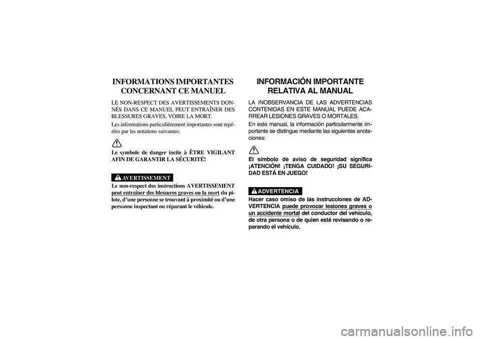 YAMAHA RHINO 660 2005 Notices Demploi (in French) FVU00020
INFORMATIONS IMPORTANTES
CONCERNANT CE MANUELLE NON-RESPECT DES AVERTISSEMENTS DON-
NÉS DANS CE MANUEL PEUT ENTRAÎNER DES
BLESSURES GRAVES, VOIRE LA MORT.
Les informations particulièremen YAMAHA RHINO 660 2005 Notices Demploi (in French) FVU00020
INFORMATIONS IMPORTANTES
CONCERNANT CE MANUELLE NON-RESPECT DES AVERTISSEMENTS DON-
NÉS DANS CE MANUEL PEUT ENTRAÎNER DES
BLESSURES GRAVES, VOIRE LA MORT.
Les informations particulièremen