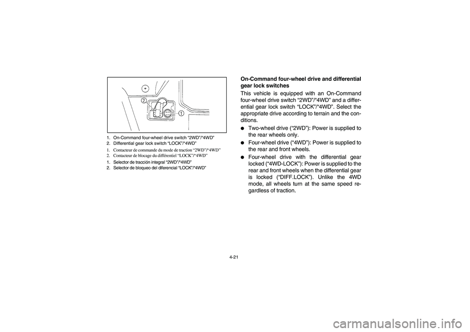 YAMAHA RHINO 660 2005 Manuale de Empleo (in Spanish) 4-21 1. On-Command four-wheel drive switch “2WD”/“4WD”
2. Differential gear lock switch “LOCK”/“4WD”
1. Contacteur de commande du mode de traction “2WD”/“4WD”
2. Contacteur de YAMAHA RHINO 660 2005 Manuale de Empleo (in Spanish) 4-21 1. On-Command four-wheel drive switch “2WD”/“4WD”
2. Differential gear lock switch “LOCK”/“4WD”
1. Contacteur de commande du mode de traction “2WD”/“4WD”
2. Contacteur de
