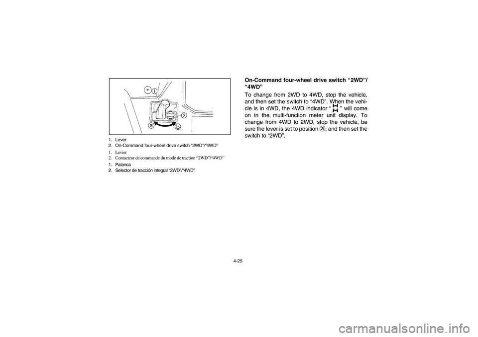YAMAHA RHINO 660 2005 Manuale de Empleo (in Spanish) 4-25 1. Lever
2. On-Command four-wheel drive switch “2WD”/“4WD”
1. Levier
2. Contacteur de commande du mode de traction “2WD”/“4WD”
1. Palanca
2. Selector de tracción integral “2WD YAMAHA RHINO 660 2005 Manuale de Empleo (in Spanish) 4-25 1. Lever
2. On-Command four-wheel drive switch “2WD”/“4WD”
1. Levier
2. Contacteur de commande du mode de traction “2WD”/“4WD”
1. Palanca
2. Selector de tracción integral “2WD