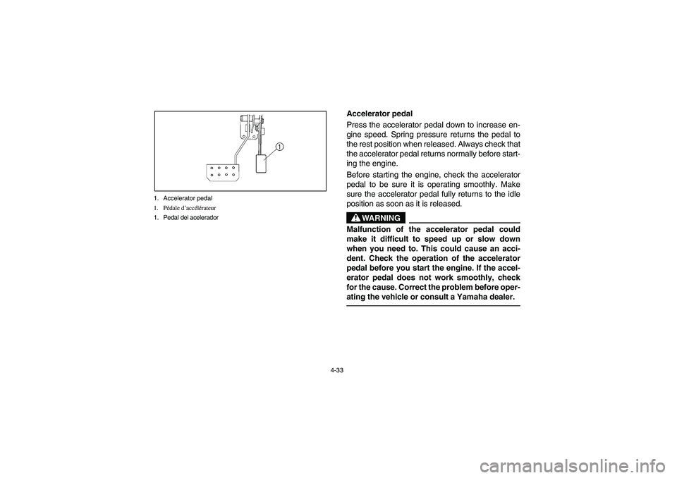 YAMAHA RHINO 660 2005  Notices Demploi (in French) 4-33 1. Accelerator pedal
1. Pédale d’accélérateur
1. Pedal del acelerador
EVU01290
Accelerator pedal
Press the accelerator pedal down to increase en-
gine speed. Spring pressure returns the peda