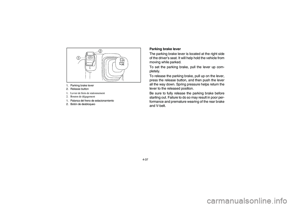 YAMAHA RHINO 660 2005  Notices Demploi (in French) 4-37 1. Parking brake lever
2. Release button
1. Levier de frein de stationnement
2. Bouton de dégagement
1. Palanca del freno de estacionamiento
2. Botón de desbloqueo
EVU00280
Parking brake lever 