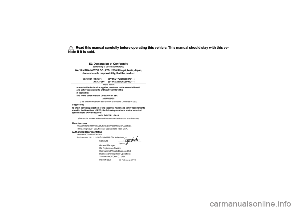 YAMAHA RHINO 700 2013  Owners Manual  Read this manual carefully before operating this vehicle. This manual should stay with this ve-
hicle if it is sold.
ANSI ROHVA1 - 2010General Manager
RV Engineering Division
Recreational Vehicle Bus