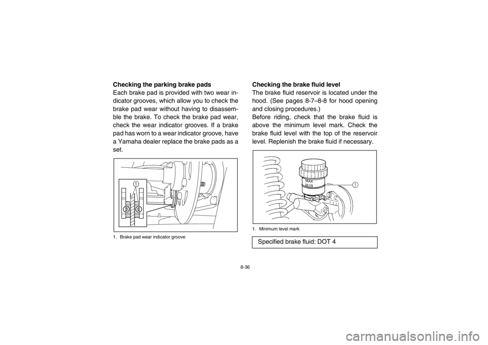 YAMAHA RHINO 700 2013 Owners Manual 8-36
5B410020Checking the parking brake pads
Each brake pad is provided with two wear in-
dicator grooves, which allow you to check the
brake pad wear without having to disassem-
ble the brake. To che YAMAHA RHINO 700 2013 Owners Manual 8-36
5B410020Checking the parking brake pads
Each brake pad is provided with two wear in-
dicator grooves, which allow you to check the
brake pad wear without having to disassem-
ble the brake. To che