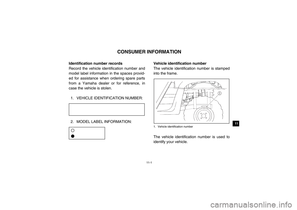 YAMAHA RHINO 700 2013  Owners Manual 11-1
1
2
3
4
5
6
7
8
9
1011
12
13
14
1-CONSUMER INFORMATION
EVU00090Identification number records
Record the vehicle identification number and
model label information in the spaces provid-
ed for assi