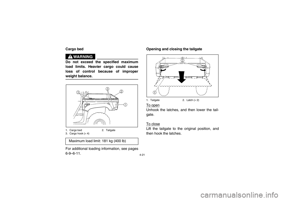 YAMAHA RHINO 700 2013 Workshop Manual 4-21
EVU00351Cargo bed
WARNING
Do not exceed the specified maximum
load limits. Heavier cargo could cause
loss of control because of improper
weight balance.1. Cargo bed2. Tailgate
3. Cargo hook ( × YAMAHA RHINO 700 2013 Workshop Manual 4-21
EVU00351Cargo bed
WARNING
Do not exceed the specified maximum
load limits. Heavier cargo could cause
loss of control because of improper
weight balance.1. Cargo bed2. Tailgate
3. Cargo hook ( ×