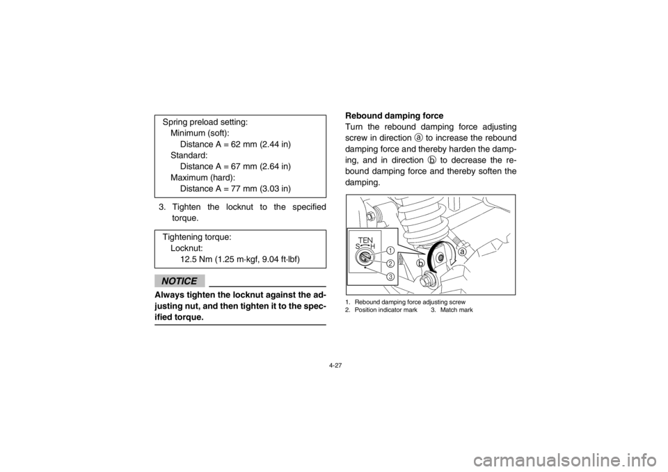 YAMAHA RHINO 700 2013 Workshop Manual 4-27
3. Tighten the locknut to the specifiedtorque.NOTICEAlways tighten the locknut against the ad-
justing nut, and then tighten it to the spec-
ified torque.
Rebound damping force
Turn the rebound d YAMAHA RHINO 700 2013 Workshop Manual 4-27
3. Tighten the locknut to the specifiedtorque.NOTICEAlways tighten the locknut against the ad-
justing nut, and then tighten it to the spec-
ified torque.
Rebound damping force
Turn the rebound d