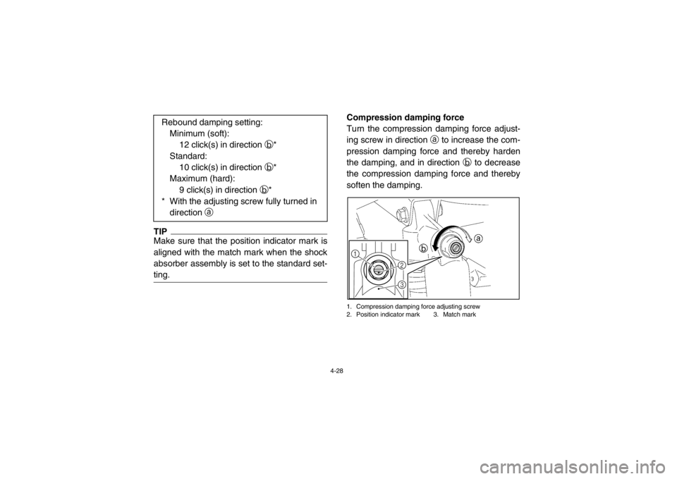 YAMAHA RHINO 700 2013 Workshop Manual 4-28
TIPMake sure that the position indicator mark is
aligned with the match mark when the shock
absorber assembly is set to the standard set-
ting.
Compression damping force
Turn the compression damp YAMAHA RHINO 700 2013 Workshop Manual 4-28
TIPMake sure that the position indicator mark is
aligned with the match mark when the shock
absorber assembly is set to the standard set-
ting.
Compression damping force
Turn the compression damp