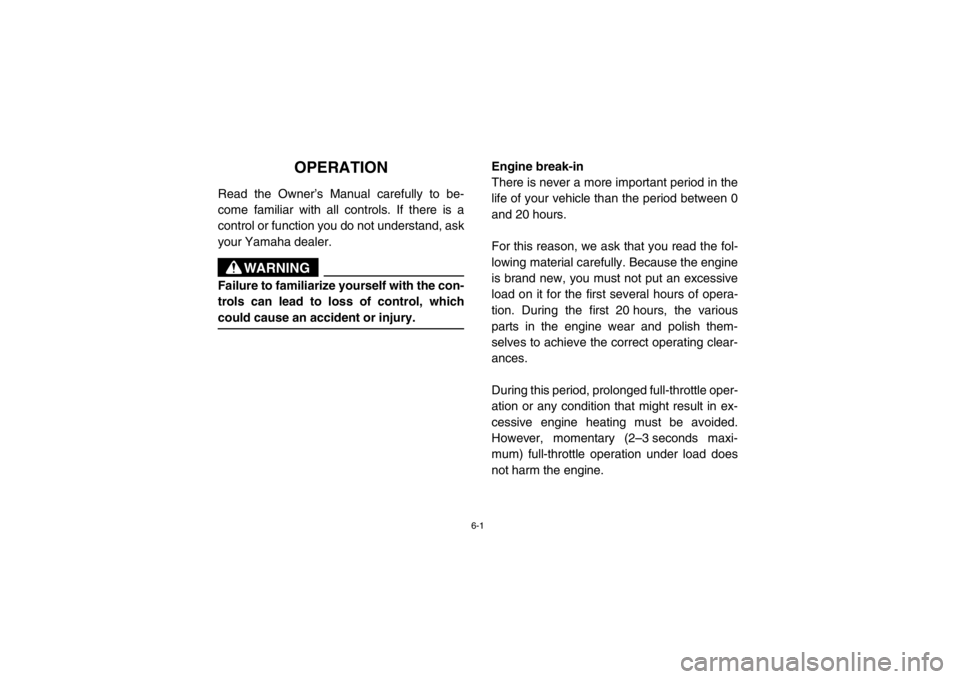YAMAHA RHINO 700 2013 Manual PDF 6-1
EVU00530
1-OPERATION
Read the Owner’s Manual carefully to be-
come familiar with all controls. If there is a
control or function you do not understand, ask
your Yamaha dealer.
WARNING
Failure to YAMAHA RHINO 700 2013 Manual PDF 6-1
EVU00530
1-OPERATION
Read the Owner’s Manual carefully to be-
come familiar with all controls. If there is a
control or function you do not understand, ask
your Yamaha dealer.
WARNING
Failure to