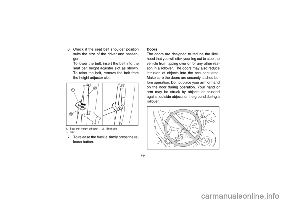 YAMAHA RHINO 700 2013 Owners Manual 7-9
6. Check if the seat belt shoulder positionsuits the size of the driver and passen-
ger.
To lower the belt, insert the belt into the
seat belt height adjuster slot as shown.
To raise the belt, rem YAMAHA RHINO 700 2013 Owners Manual 7-9
6. Check if the seat belt shoulder positionsuits the size of the driver and passen-
ger.
To lower the belt, insert the belt into the
seat belt height adjuster slot as shown.
To raise the belt, rem