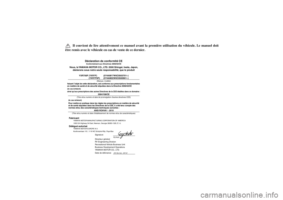 YAMAHA RHINO 700 2013  Notices Demploi (in French)  Il convient de lire attentivement ce manuel avant la première utilisation du véhicule. Le manuel doit
être remis avec le véhicule en cas de vente de ce dernier.
Directeur général
RV Engineering