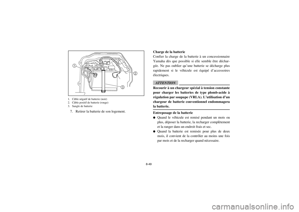 YAMAHA RHINO 700 2013  Notices Demploi (in French) 8-49
1. Câble négatif de batterie (noir)
2. Câble positif de batterie (rouge)
3. Sangle de batterie
7. Retirer la batterie de son logement.
Charge de la batterie
Confier la charge de la batterie à