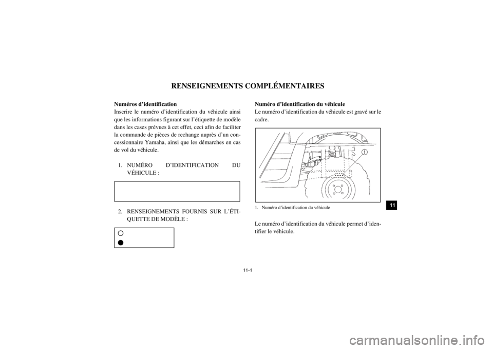 YAMAHA RHINO 700 2013 Notices Demploi (in French) 11-1
1
2
3
4
5
6
7
8
9
1011
12
13
14
1-RENSEIGNEMENTS COMPLÉMENTAIRES
FVU00090Numéros d’identification
Inscrire le numéro d’identification du véhicule ainsi
que les informations figurant sur l YAMAHA RHINO 700 2013 Notices Demploi (in French) 11-1
1
2
3
4
5
6
7
8
9
1011
12
13
14
1-RENSEIGNEMENTS COMPLÉMENTAIRES
FVU00090Numéros d’identification
Inscrire le numéro d’identification du véhicule ainsi
que les informations figurant sur l