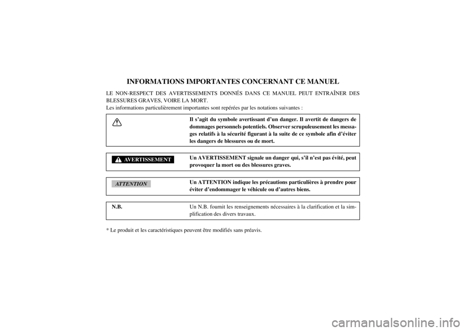 YAMAHA RHINO 700 2013  Notices Demploi (in French) FVU00021
1-INFORMATIONS IMPORTANTES CONCERNANT CE MANUEL
LE NON-RESPECT DES AVERTISSEMENTS DONNÉS DANS CE MANUEL PEUT ENTRAÎNER DES
BLESSURES GRAVES, VOIRE LA MORT.
Les informations particulièremen