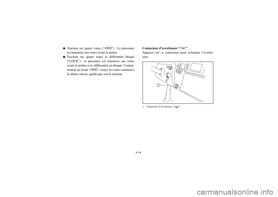YAMAHA RHINO 700 2013  Notices Demploi (in French) 4-14
●
Traction sur quatre roues (“4WD”) : La puissance
est transmise aux roues avant et arrière.
●
Traction sur quatre roues et différentiel bloqué
(“LOCK”) : la puissance est transmis