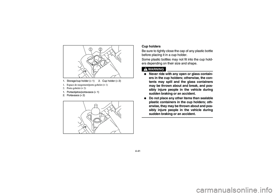 YAMAHA RHINO 700 2012  Notices Demploi (in French) 4-41 1. Storage/cup holder (× 1) 2. Cup holder (× 2)
1. Espace de rangement/porte-gobelet (× 1)
2. Porte-gobelet (× 2)
1. Portaobjetos/portavasos (× 1)
2. Portavasos (× 2)
2 1
5B410005
Cup holde