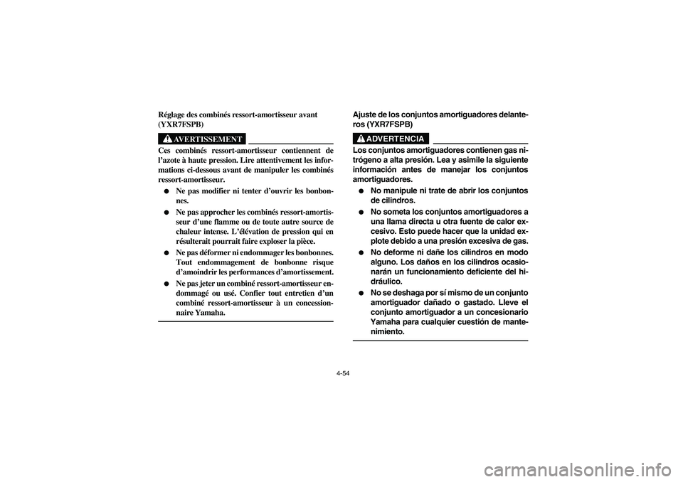 YAMAHA RHINO 700 2012  Owners Manual 4-54
Réglage des combinés ressort-amortisseur avant 
(YXR7FSPB)
AVERTISSEMENT
Ces combinés ressort-amortisseur contiennent de
l’azote à haute pression. Lire attentivement les infor-
mations ci-d
