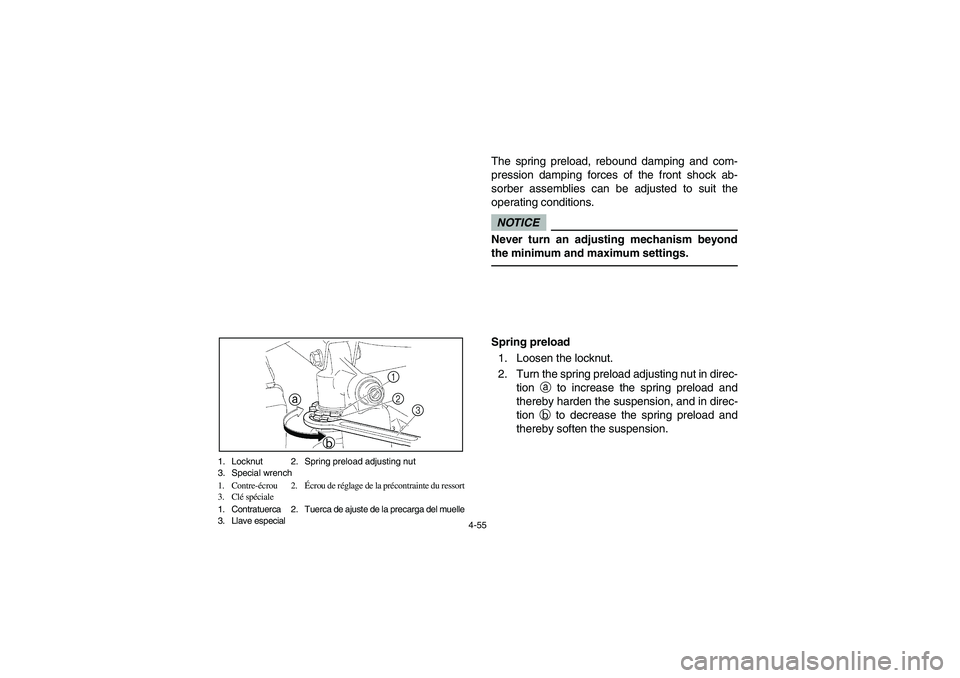YAMAHA RHINO 700 2012  Owners Manual 4-55 1. Locknut 2. Spring preload adjusting nut
3. Special wrench
1. Contre-écrou 2.Écrou de réglage de la précontrainte du ressort
3. Clé spéciale
1. Contratuerca 2. Tuerca de ajuste de la prec