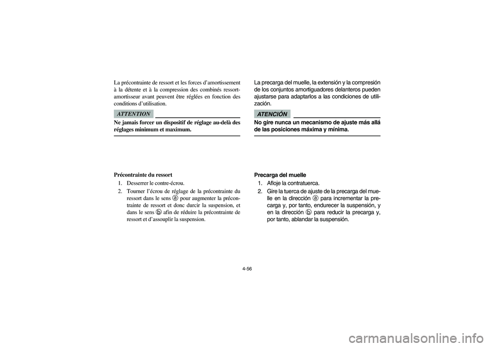 YAMAHA RHINO 700 2012  Notices Demploi (in French) 4-56
La précontrainte de ressort et les forces d’amortissement
à la détente et à la compression des combinés ressort-
amortisseur avant peuvent être réglées en fonction des
conditions d’ut