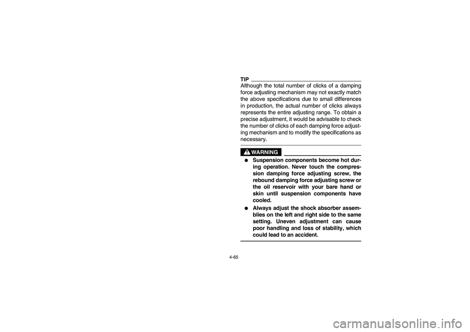 YAMAHA RHINO 700 2012  Notices Demploi (in French) 4-65
TIPAlthough the total number of clicks of a damping
force adjusting mechanism may not exactly match
the above specifications due to small differences
in production, the actual number of clicks al