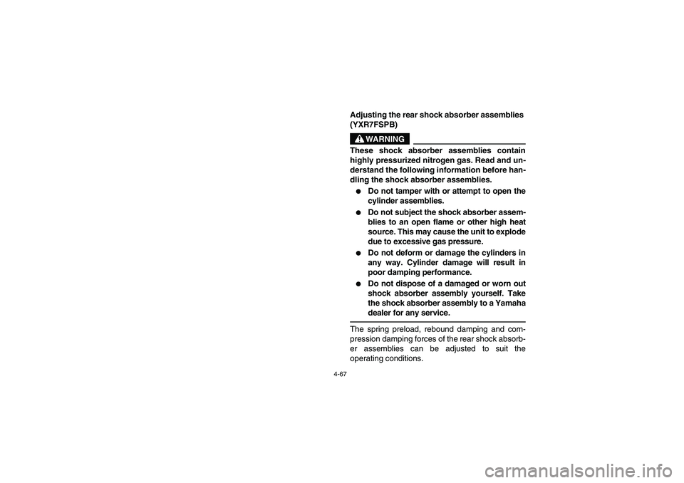 YAMAHA RHINO 700 2012  Notices Demploi (in French) 4-67
5UG1B002
Adjusting the rear shock absorber assemblies 
(YXR7FSPB)
WARNING
These shock absorber assemblies contain
highly pressurized nitrogen gas. Read and un-
derstand the following information 