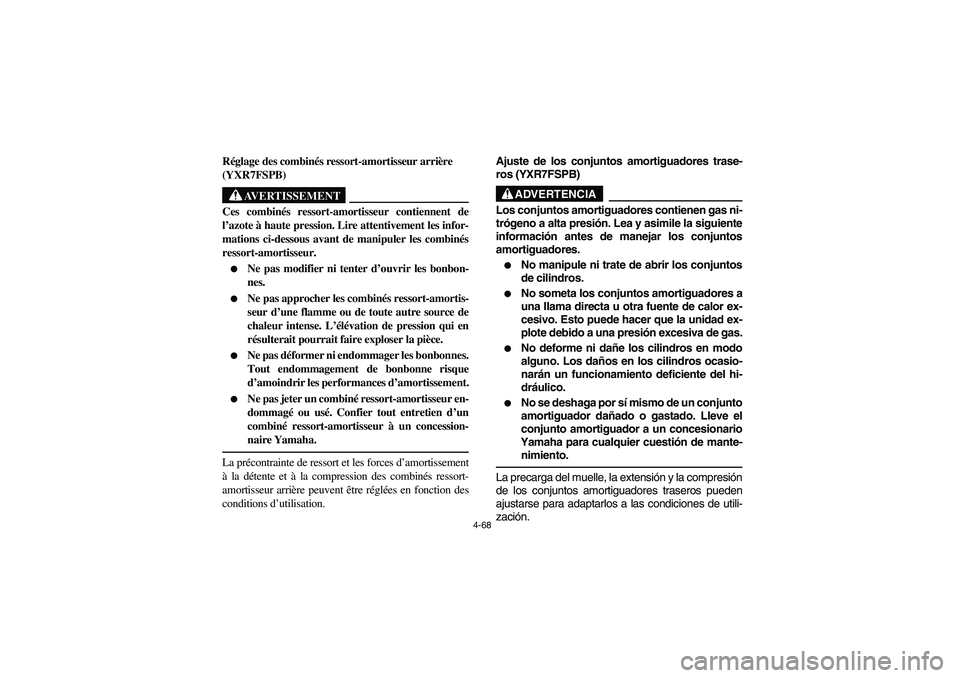 YAMAHA RHINO 700 2012  Notices Demploi (in French) 4-68
5UG1B002
Réglage des combinés ressort-amortisseur arrière 
(YXR7FSPB)
AVERTISSEMENT
Ces combinés ressort-amortisseur contiennent de
l’azote à haute pression. Lire attentivement les infor-
