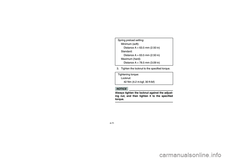 YAMAHA RHINO 700 2012  Notices Demploi (in French) 4-71
3. Tighten the locknut to the specified torque.NOTICEAlways tighten the locknut against the adjust-
ing nut, and then tighten it to the specified
torque.
Spring preload setting:
Minimum (soft):
D