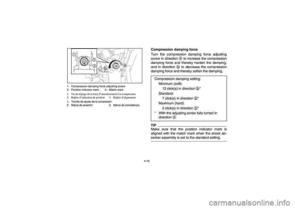 YAMAHA RHINO 700 2012  Notices Demploi (in French) 4-75 1. Compression damping force adjusting screw
2. Position indicator mark 3. Match mark
1. Vis de réglage de la force d’amortissement à la compression
2. Repère d’indication de position 3. R