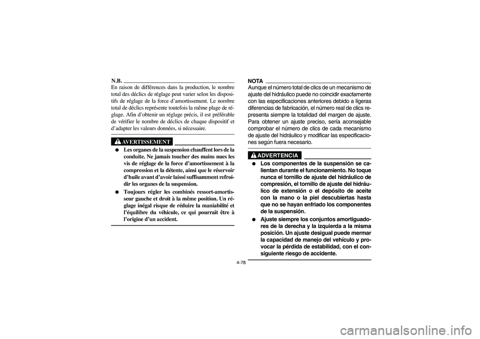 YAMAHA RHINO 700 2012  Notices Demploi (in French) 4-78
N.B.En raison de différences dans la production, le nombre
total des déclics de réglage peut varier selon les disposi-
tifs de réglage de la force d’amortissement. Le nombre
total de décli
