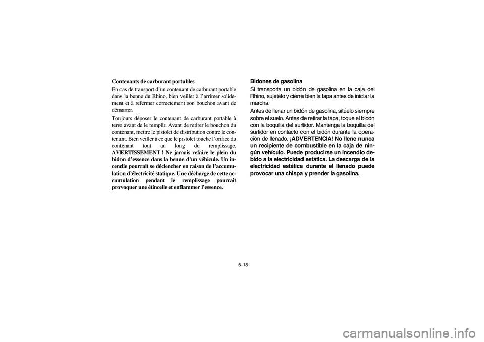 YAMAHA RHINO 700 2012  Notices Demploi (in French) 5-18
Contenants de carburant portables
En cas de transport d’un contenant de carburant portable
dans la benne du Rhino, bien veiller à l’arrimer solide-
ment et à refermer correctement son bouch