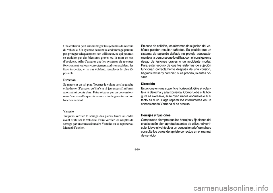 YAMAHA RHINO 700 2012 Notices Demploi (in French) 5-28
FVU01230
Une collision peut endommager les systèmes de retenue
du véhicule. Un système de retenue endommagé peut ne
pas protéger adéquatement son utilisateur, ce qui pourrait
se traduire pa YAMAHA RHINO 700 2012 Notices Demploi (in French) 5-28
FVU01230
Une collision peut endommager les systèmes de retenue
du véhicule. Un système de retenue endommagé peut ne
pas protéger adéquatement son utilisateur, ce qui pourrait
se traduire pa