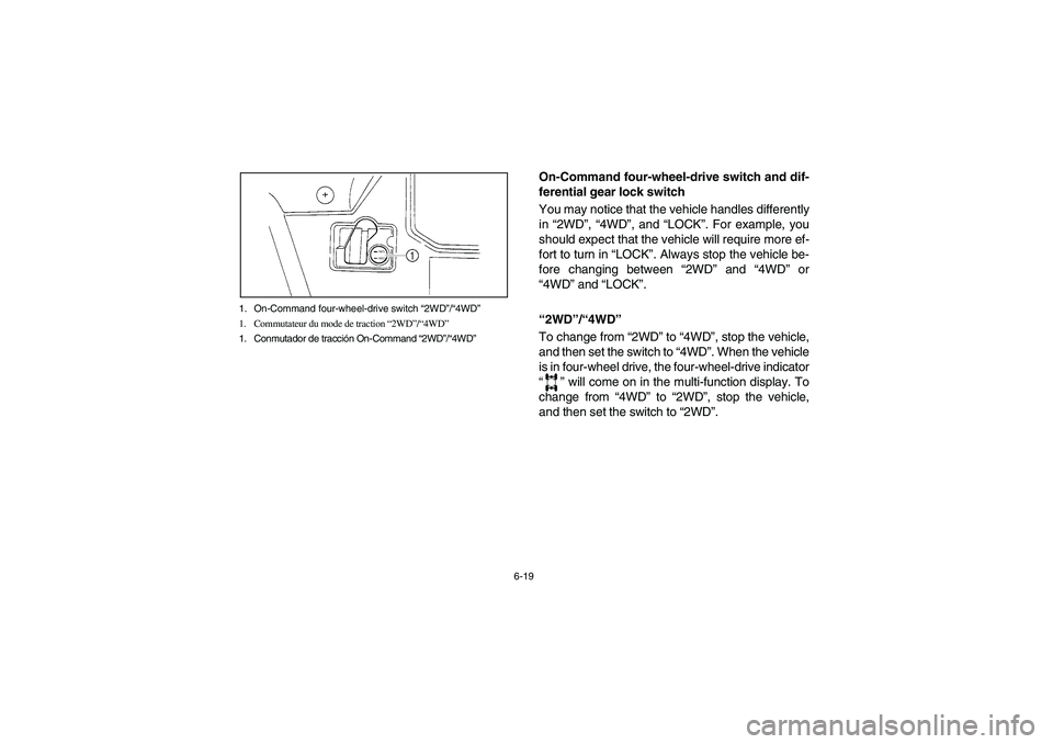 YAMAHA RHINO 700 2012  Owners Manual 6-19 1. On-Command four-wheel-drive switch “2WD”/“4WD”
1. Commutateur du mode de traction “2WD”/“4WD”
1. Conmutador de tracción On-Command “2WD”/“4WD”
5B410009
On-Command four
