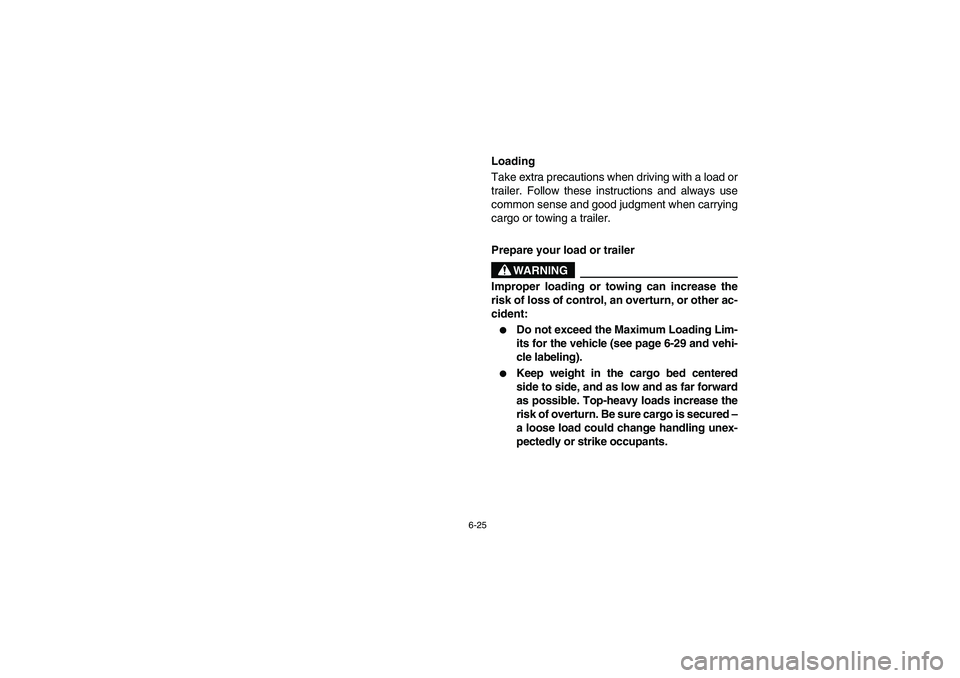 YAMAHA RHINO 700 2012  Notices Demploi (in French) 6-25
EVU00630
Loading
Take extra precautions when driving with a load or
trailer. Follow these instructions and always use
common sense and good judgment when carrying
cargo or towing a trailer.
Prepa