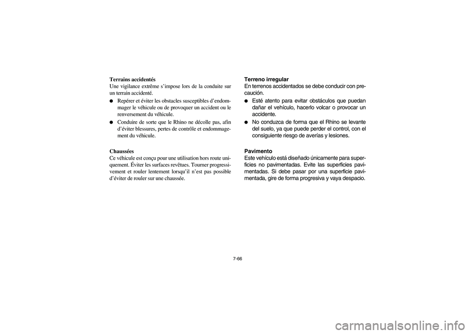 YAMAHA RHINO 700 2012  Owners Manual 7-66
Terrains accidentés
Une vigilance extrême s’impose lors de la conduite sur
un terrain accidenté.
Repérer et éviter les obstacles susceptibles d’endom-
mager le véhicule ou de provoquer