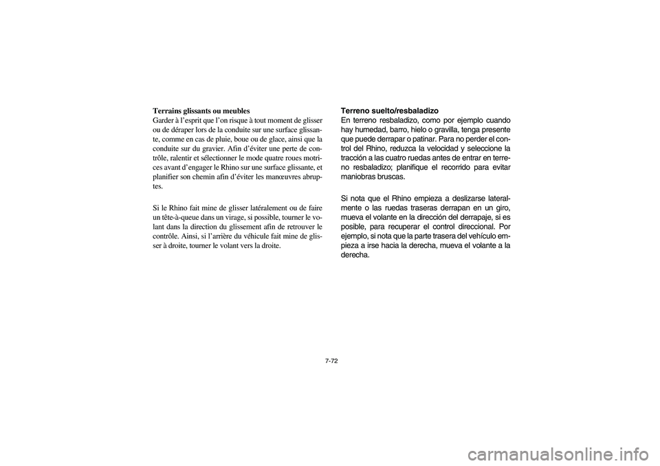 YAMAHA RHINO 700 2012  Owners Manual 7-72
Terrains glissants ou meubles
Garder à l’esprit que l’on risque à tout moment de glisser
ou de déraper lors de la conduite sur une surface glissan-
te, comme en cas de pluie, boue ou de gl