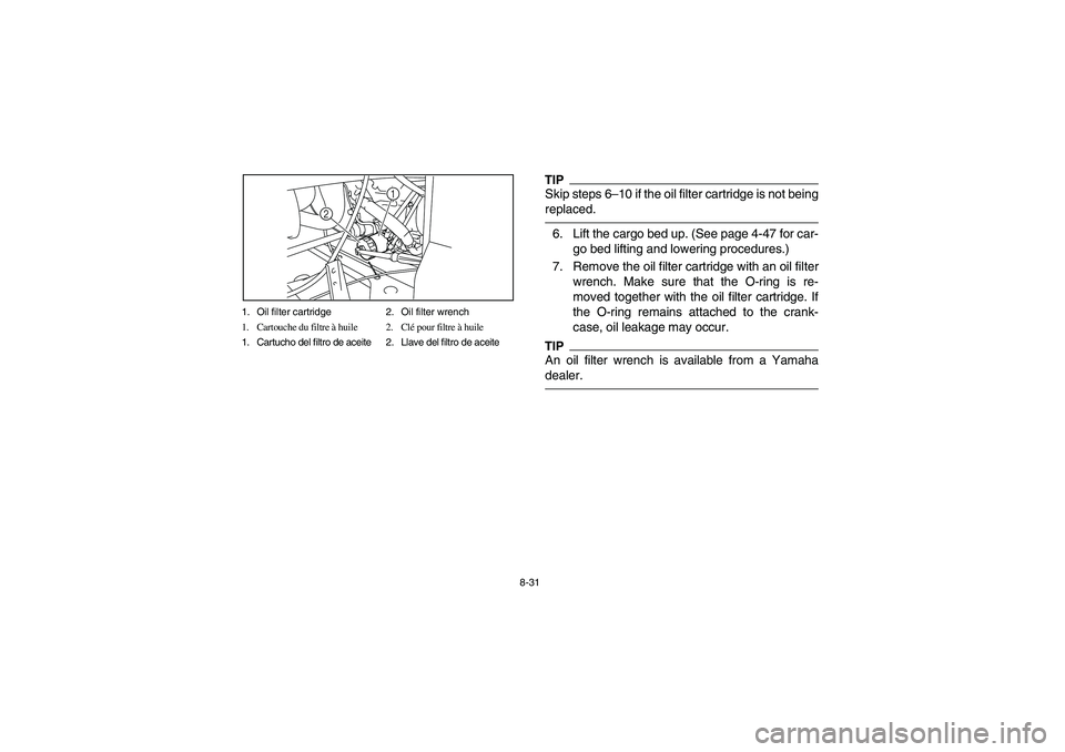 YAMAHA RHINO 700 2012  Owners Manual 8-31 1. Oil filter cartridge 2. Oil filter wrench
1. Cartouche du filtre à huile 2. Clé pour filtre à huile
1. Cartucho del filtro de aceite 2. Llave del filtro de aceite
1
2
TIPSkip steps 6–10 i