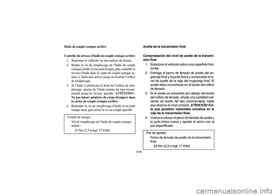 YAMAHA RHINO 700 2012  Owners Manual 8-40
5B410013
Huile de couple conique arrière
Contrôle du niveau d’huile de couple conique arrière
1. Stationner le véhicule sur une surface de niveau.
2. Retirer la vis de remplissage de l’hu