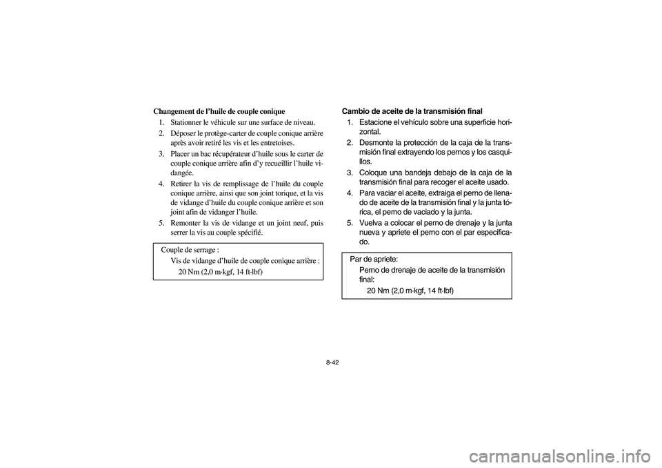 YAMAHA RHINO 700 2012  Owners Manual 8-42
Changement de l’huile de couple conique
1. Stationner le véhicule sur une surface de niveau.
2. Déposer le protège-carter de couple conique arrière
après avoir retiré les vis et les entre
